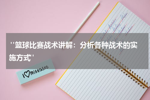  "篮球比赛战术讲解：分析各种战术的实施方式"