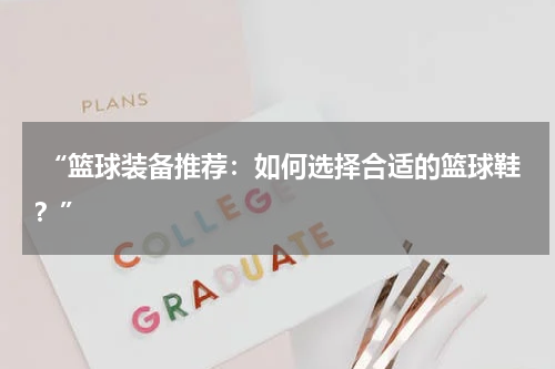 “篮球装备推荐：如何选择合适的篮球鞋？”