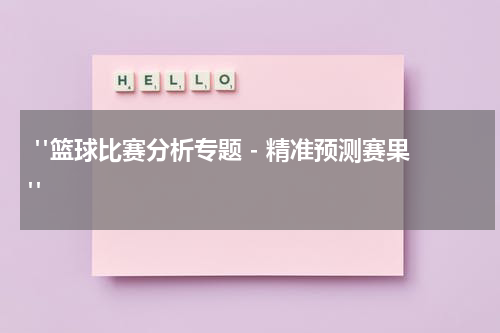  "篮球比赛分析专题 - 精准预测赛果"