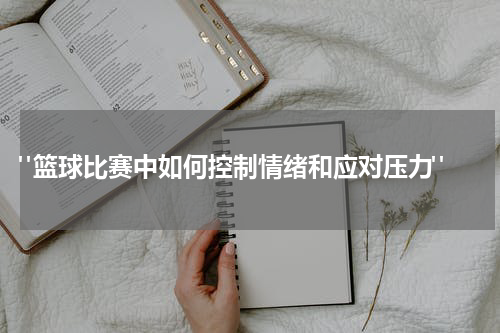  "篮球比赛中如何控制情绪和应对压力"