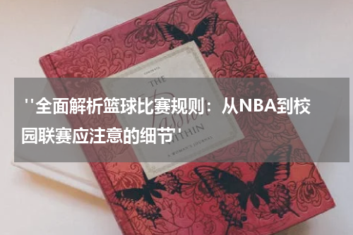  "全面解析篮球比赛规则：从NBA到校园联赛应注意的细节"
