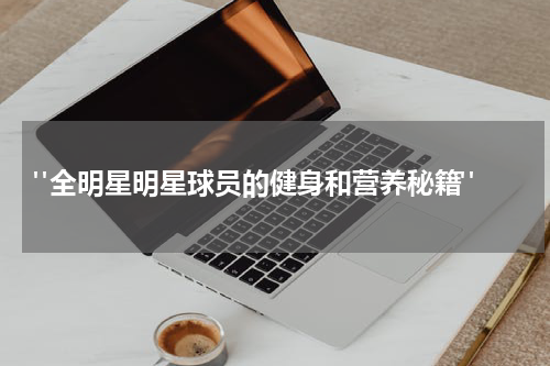  "全明星明星球员的健身和营养秘籍"