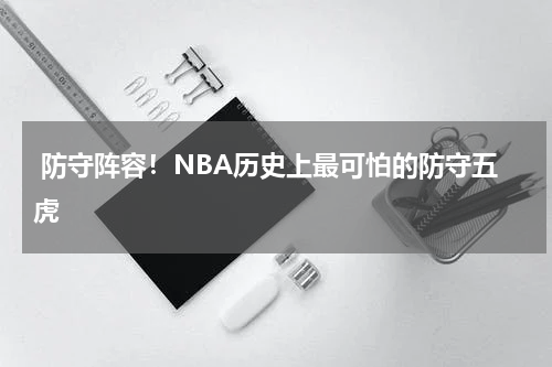  防守阵容！NBA历史上最可怕的防守五虎