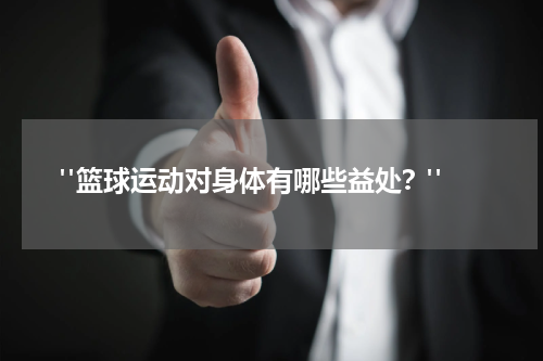  "篮球运动对身体有哪些益处？"