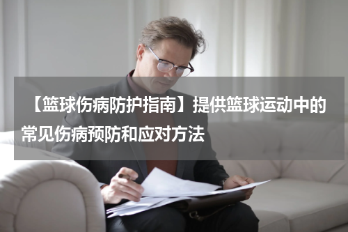  【篮球伤病防护指南】提供篮球运动中的常见伤病预防和应对方法
