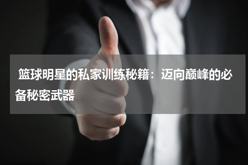  篮球明星的私家训练秘籍：迈向巅峰的必备秘密武器