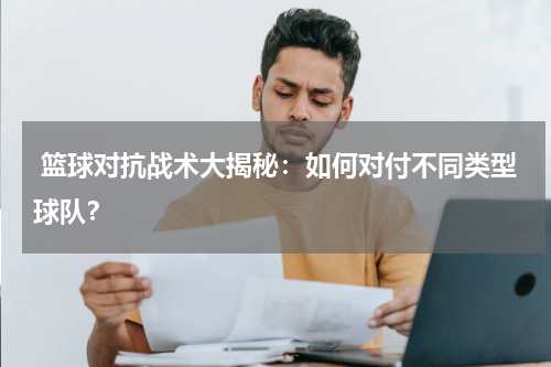  篮球对抗战术大揭秘：如何对付不同类型球队？