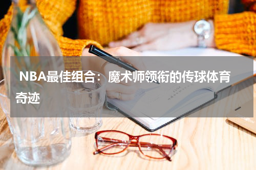  NBA最佳组合：魔术师领衔的传球体育奇迹