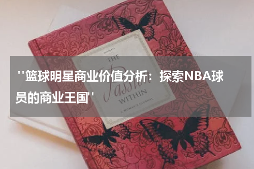  "篮球明星商业价值分析：探索NBA球员的商业王国"