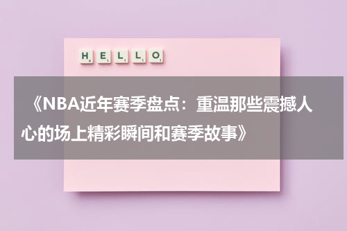  《NBA近年赛季盘点：重温那些震撼人心的场上精彩瞬间和赛季故事》
