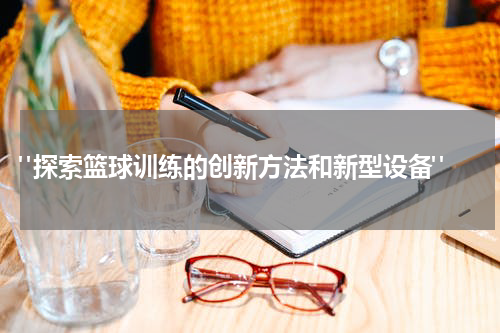  "探索篮球训练的创新方法和新型设备"