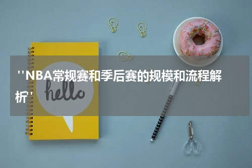  "NBA常规赛和季后赛的规模和流程解析"