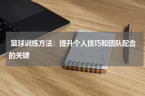  篮球训练方法：提升个人技巧和团队配合的关键