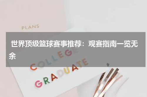  世界顶级篮球赛事推荐：观赛指南一览无余