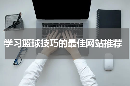  学习篮球技巧的最佳网站推荐