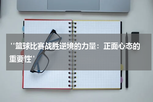  "篮球比赛战胜逆境的力量：正面心态的重要性"