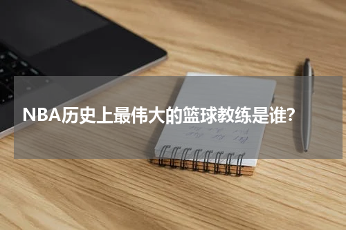  NBA历史上最伟大的篮球教练是谁？