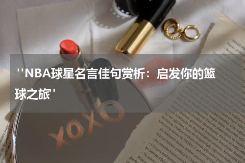  "NBA球星名言佳句赏析：启发你的篮球之旅"