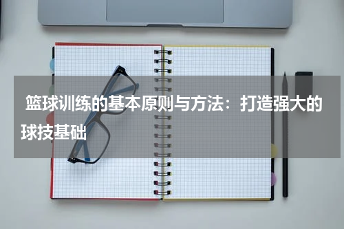 篮球训练的基本原则与方法：打造强大的球技基础