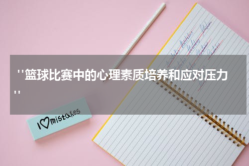 "篮球比赛中的心理素质培养和应对压力"