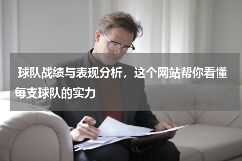  球队战绩与表现分析，这个网站帮你看懂每支球队的实力