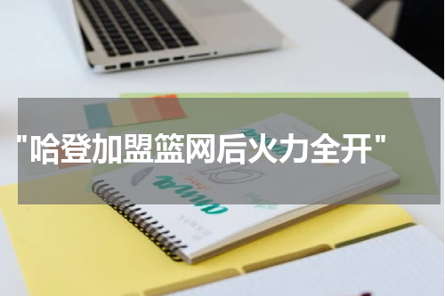  "哈登加盟篮网后火力全开"