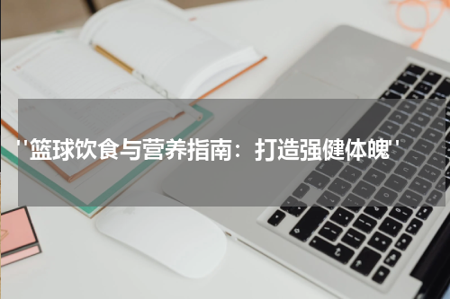  "篮球饮食与营养指南：打造强健体魄"