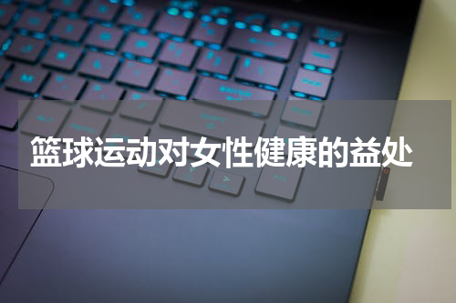  篮球运动对女性健康的益处