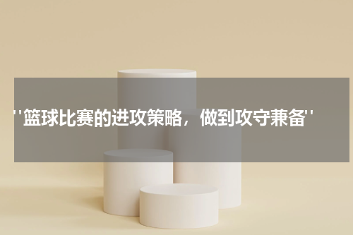  "篮球比赛的进攻策略，做到攻守兼备"