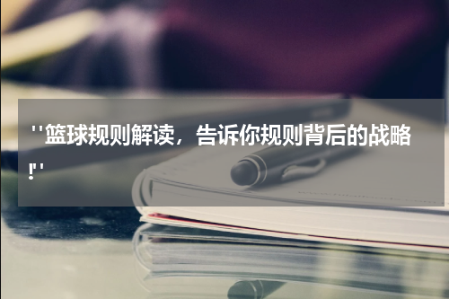  "篮球规则解读，告诉你规则背后的战略!"