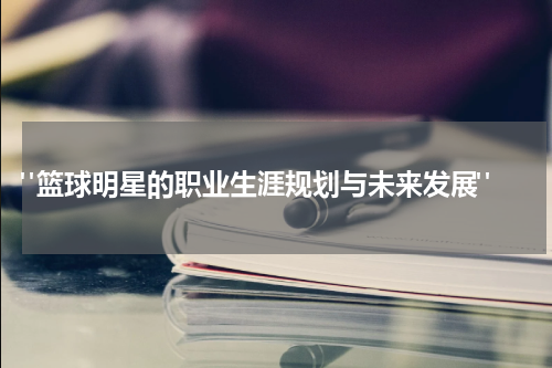 "篮球明星的职业生涯规划与未来发展"