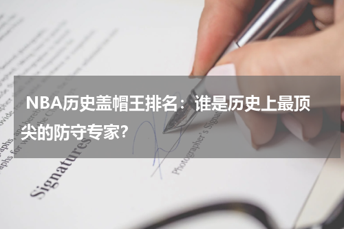  NBA历史盖帽王排名：谁是历史上最顶尖的防守专家？