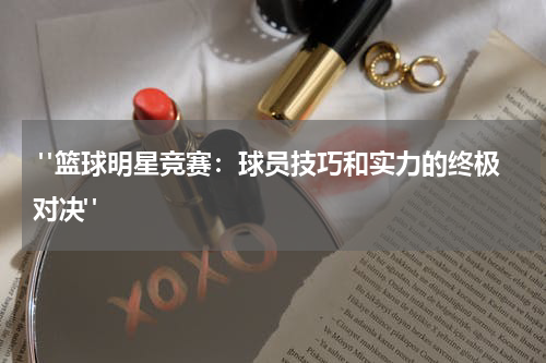  "篮球明星竞赛：球员技巧和实力的终极对决"