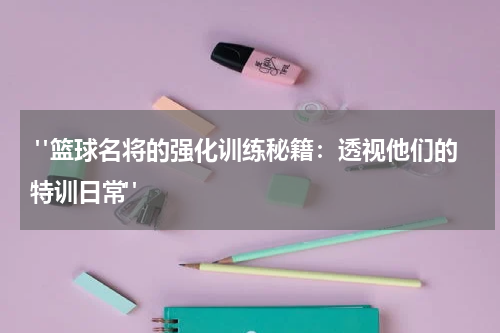  "篮球名将的强化训练秘籍：透视他们的特训日常"