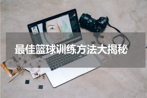  最佳篮球训练方法大揭秘