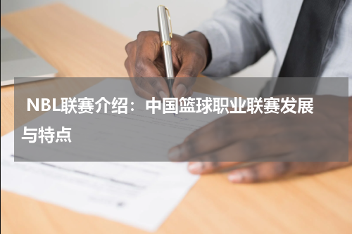  NBL联赛介绍：中国篮球职业联赛发展与特点