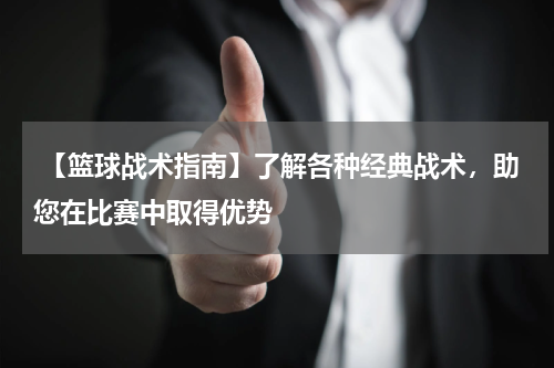  【篮球战术指南】了解各种经典战术，助您在比赛中取得优势