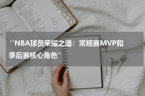  "NBA球员荣耀之道：常规赛MVP和季后赛核心角色"