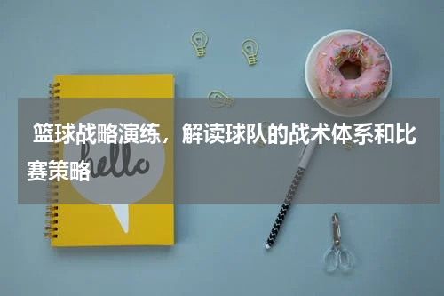  篮球战略演练，解读球队的战术体系和比赛策略