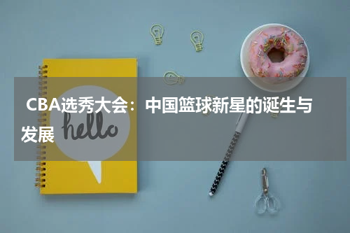  CBA选秀大会：中国篮球新星的诞生与发展