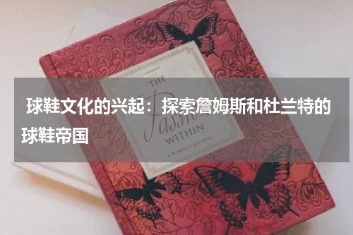  球鞋文化的兴起：探索詹姆斯和杜兰特的球鞋帝国