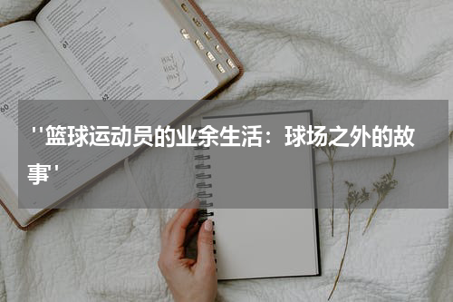  "篮球运动员的业余生活：球场之外的故事"