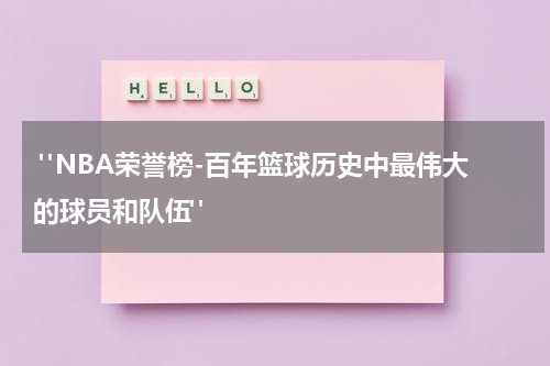  "NBA荣誉榜-百年篮球历史中最伟大的球员和队伍"