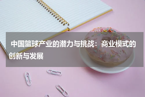  中国篮球产业的潜力与挑战：商业模式的创新与发展