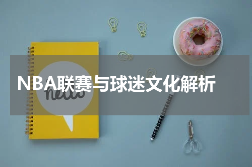  NBA联赛与球迷文化解析