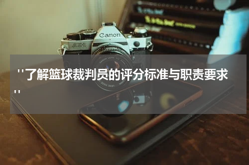  "了解篮球裁判员的评分标准与职责要求"