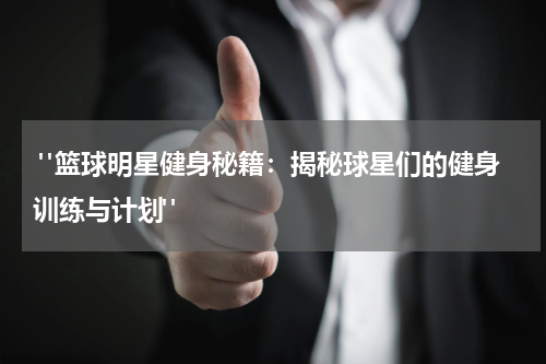  "篮球明星健身秘籍：揭秘球星们的健身训练与计划"