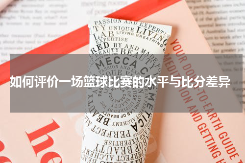  如何评价一场篮球比赛的水平与比分差异
