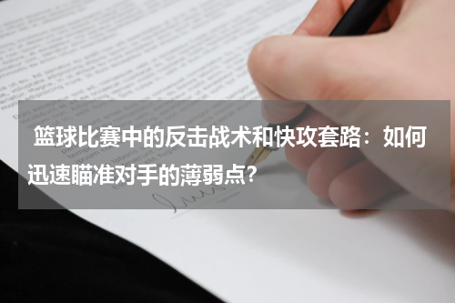  篮球比赛中的反击战术和快攻套路：如何迅速瞄准对手的薄弱点？