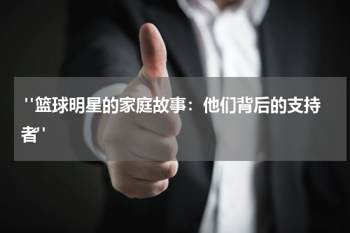  "篮球明星的家庭故事：他们背后的支持者"
